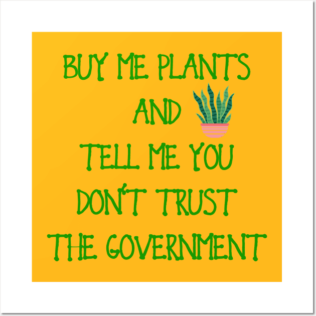 Buy Me Plants And Tell Me You Don't Trust The Government Wall Art by Moulezitouna